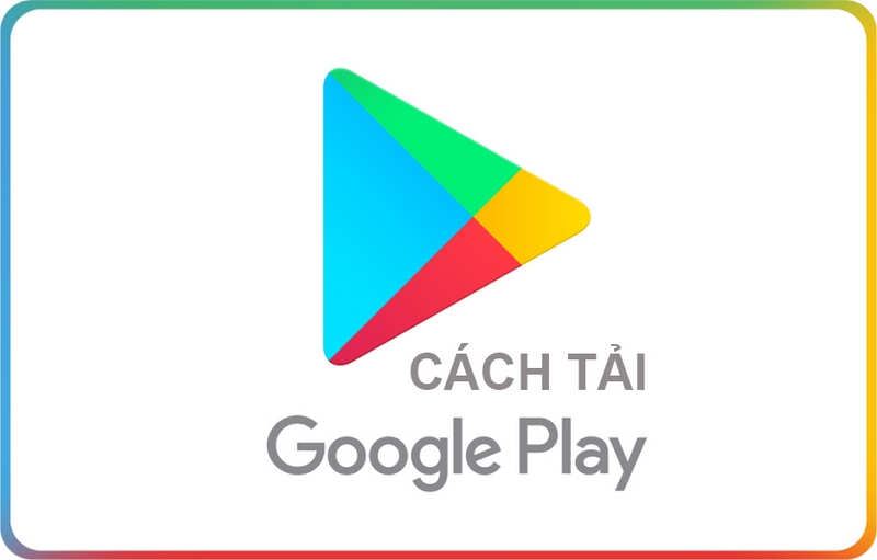 Cách tải Google Play về điện thoại