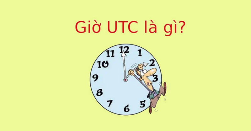 UTC là gì và làm sao để chuyển đổi giờ UTC sang giờ Việt Nam